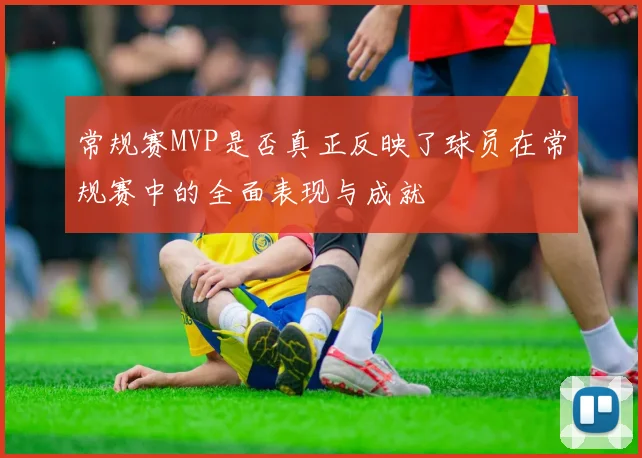 常规赛MVP是否真正反映了球员在常规赛中的全面表现与成就