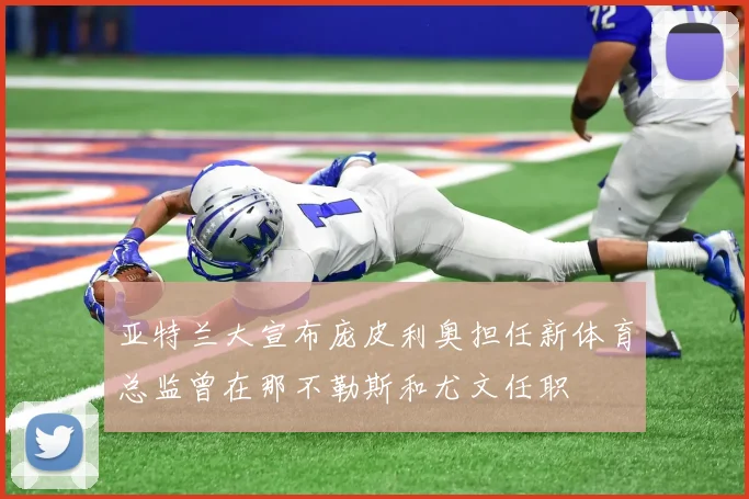 亚特兰大宣布庞皮利奥担任新体育总监曾在那不勒斯和尤文任职